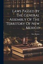 Laws Passed By The General Assembly Of The Territory Of New Mexico 