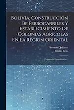 Bolivia, Construcción De Ferrocarriles Y Establecimiento De Colonias Agrícolas En La Región Oriental