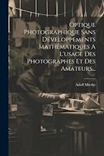 Optique Photographique Sans Développements Mathématiques A L'usage Des Photographes Et Des Amateurs...