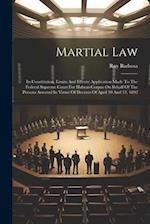 Martial Law: Its Constitution, Limits And Effects: Application Made To The Federal Supreme Court For Habeas-corpus On Behalf Of The Persons Arrested I