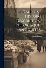 Le Dauphiné, Histoire, Descriptions Pittoresques, Antiquités...
