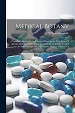 Medical Botany: Containing Systematic And General Descriptons, With Plates Of All The Medicinal Plants Indigenous And Exotic Comprehended In The Catal