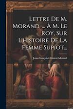 Lettre De M. Morand, ... À M. Le Roy, Sur L'histoire De La Femme Supiot...