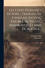 Les Chefs D'oeuvres De Pope... Traduits De L'anglais, En Vers, Par Mm. Du Resnel, Marmontel Et Mme Du Bocage...