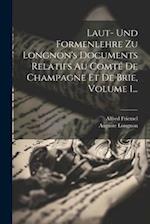 Laut- Und Formenlehre Zu Longnon's Documents Relatifs Au Comté De Champagne Et De Brie, Volume 1...