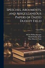 Speeches, Arguments, and Miscellaneous Papers of David Dudley Field; Volume 1 