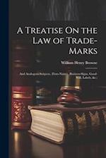 A Treatise On the Law of Trade-Marks: And Analogous Subjects, (Firm-Names, Business-Signs, Good-Will, Labels, &c.) 