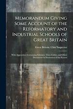 Memorandum Giving Some Account of the Reformatory and Industrial Schools of Great Britain: With Appendices Containing Schemes, Time-Tables, and Other 