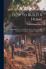 How to Build a Home: Being Suggestions As to Safety From Fire, Safety to Health, Comfort, Convenience, Durability and Economy 