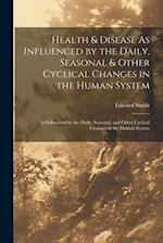 Health & Disease As Influenced by the Daily, Seasonal & Other Cyclical Changes in the Human System: As Influenced by the Daily, Seasonal, and Other Cy