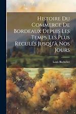 Histoire Du Commerce De Bordeaux Depuis Les Temps Les Plus Reculés Jusqu'à Nos Jours
