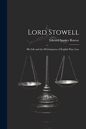 Lord Stowell: His Life and the Development of English Prize Law