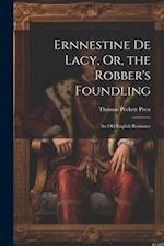 Ernnestine De Lacy, Or, the Robber's Foundling: An Old English Romance 