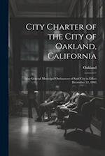 City Charter of the City of Oakland, California: Also General Municipal Ordinances of Said City in Effect December 12, 1903 