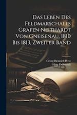 Das Leben des Feldmarschalls Grafen Neithardt von Gneisenau, 1810 bis 1813, Zweiter Band