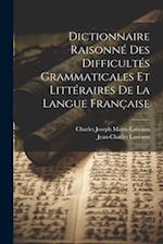 Dictionnaire Raisonné Des Difficultés Grammaticales Et Littéraires De La Langue Française