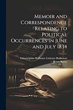 Memoir and Correspondence Relating to Political Occurrences in June and July 1834 