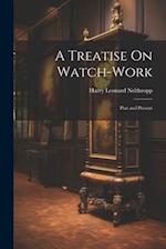 A Treatise On Watch-Work: Past and Present 