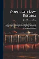 Copyright Law Reform: An Exposition of Lord Monkswell's Copyright Bill, Now Before Parliament, With Extracts From the Report of the Commission of 1878