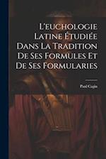 L'euchologie Latine Étudiée Dans La Tradition De Ses Formules Et De Ses Formularies