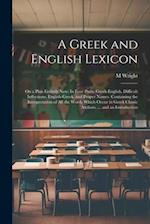 A Greek and English Lexicon: On a Plan Entirely New: In Four Parts; Greek-English, Difficult Inflections, English-Greek, and Proper Names. Containing 