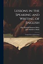 Lessons in the Speaking and Writing of English: Composition and Grammar 