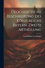 Geognostische Beschreibung des Königreichs Bayern. Zweite Abtheilung