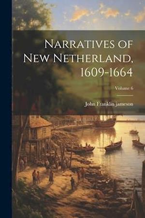 Narratives of New Netherland, 1609-1664; Volume 6