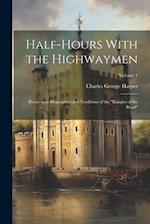 Half-Hours With the Highwaymen: Picturesque Biographies and Traditions of the "Knights of the Road"; Volume 1 