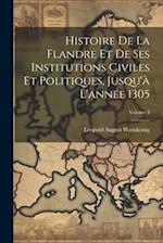 Histoire De La Flandre Et De Ses Institutions Civiles Et Politiques, Jusqu'à L'année 1305; Volume 4