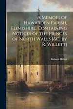 A Memoir of Hawarden Parish, Flintshire, Containing Notices of the Princes of North Wales [&c. by R. Willett] 