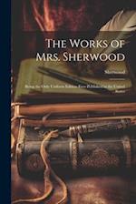The Works of Mrs. Sherwood: Being the Only Uniform Edition Ever Published in the United States 