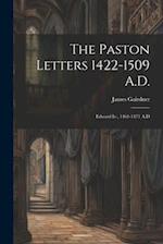 The Paston Letters 1422-1509 A.D.: Edward Iv., 1461-1471 A.D 
