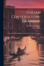 Italian Conversation-Grammar: A New and Practical Method of Learning the Italian Language 