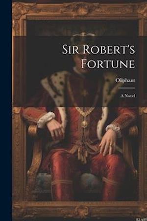 Sir Robert's Fortune: A Novel