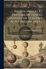 Recueil Manuel Et Pratique De Traités, Conventions Et Autres Actes Diplomatiques
