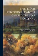 Briefe Der Herzogin Elisabeth Charlotte Von Orléans; Volume 107