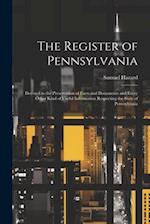 The Register of Pennsylvania: Devoted to the Preservation of Facts and Documents and Every Other Kind of Useful Information Respecting the State of Pe