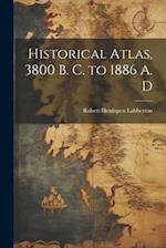 Historical Atlas, 3800 B. C. to 1886 A. D 