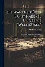 Die Wahrheit Über Ernst Haeckel Und Seine "Welträtsel."