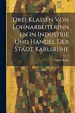 Drei Klassen Von Lohnarbeiterinnen in Industrie Und Handel Der Stadt Karlsruhe