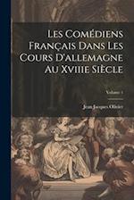 Les Comédiens Français Dans Les Cours D'allemagne Au Xviiie Siècle; Volume 1