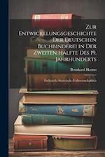 Zur Entwickelungsgeschichte Der Deutschen Buchbinderei in Der Zweiten Hälfte Des 19. Jahrhunderts: Technisch--Statistisch--Volkswirtschaftlich 
