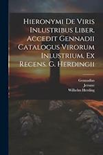 Hieronymi De Viris Inlustribus Liber. Accedit Gennadii Catalogus Virorum Inlustrium, Ex Recens. G. Herdingii