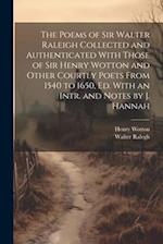 The Poems of Sir Walter Raleigh Collected and Authenticated With Those of Sir Henry Wotton and Other Courtly Poets From 1540 to 1650, Ed. With an Intr