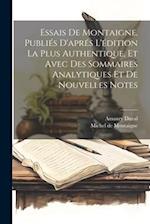 Essais De Montaigne, Publiés D'aprés L'édition La Plus Authentique, Et Avec Des Sommaires Analytiques Et De Nouvelles Notes