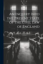 An Inquiry Into the Present State of the Civil Law of England 