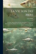 La Vie Sein Des Mers: La Faune Marine Et Les Grandes Profondeurs, Les Grandes Explorations Sous Marines, Les Conditions D'existence Dand Les Abysses, 