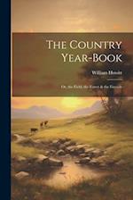 The Country Year-Book; Or, the Field, the Forest & the Fireside 