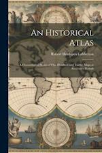 An Historical Atlas: A Chronological Series of One Hundred and Twelve Maps at Successive Periods 